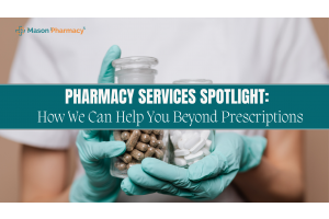 Pharmacy Services Spotlight How We Can Help You Beyond Prescriptions - Mason rx Pharmacy