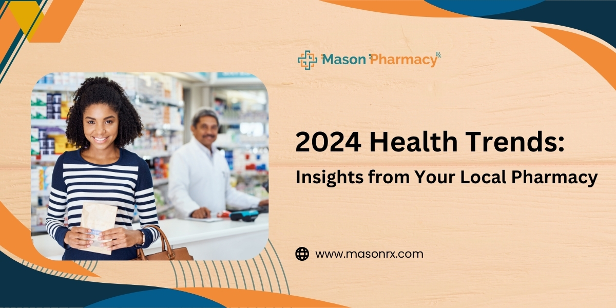 2024 Health Trends Insights from Your Local Pharmacy - Mason Rx Pharmacy