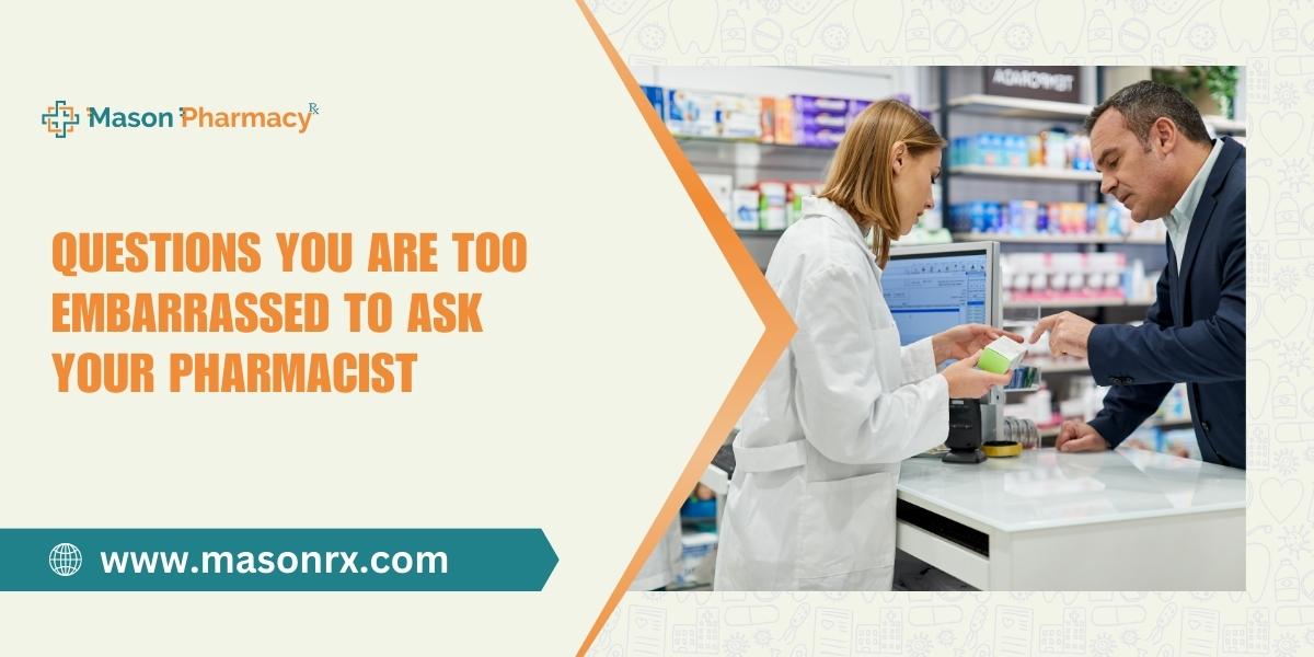 Questions You Are Too Embarrassed to Ask Your Pharmacist - Mason Rx Pharmacy