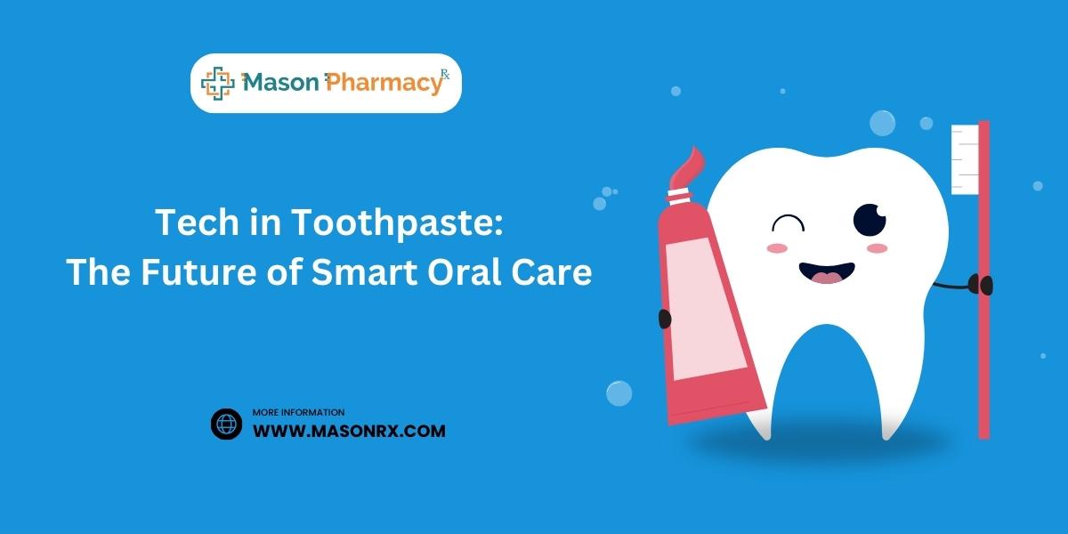 Tech in Toothpaste: The Future of Smart Oral Care! - Mason Rx Pharmacy
