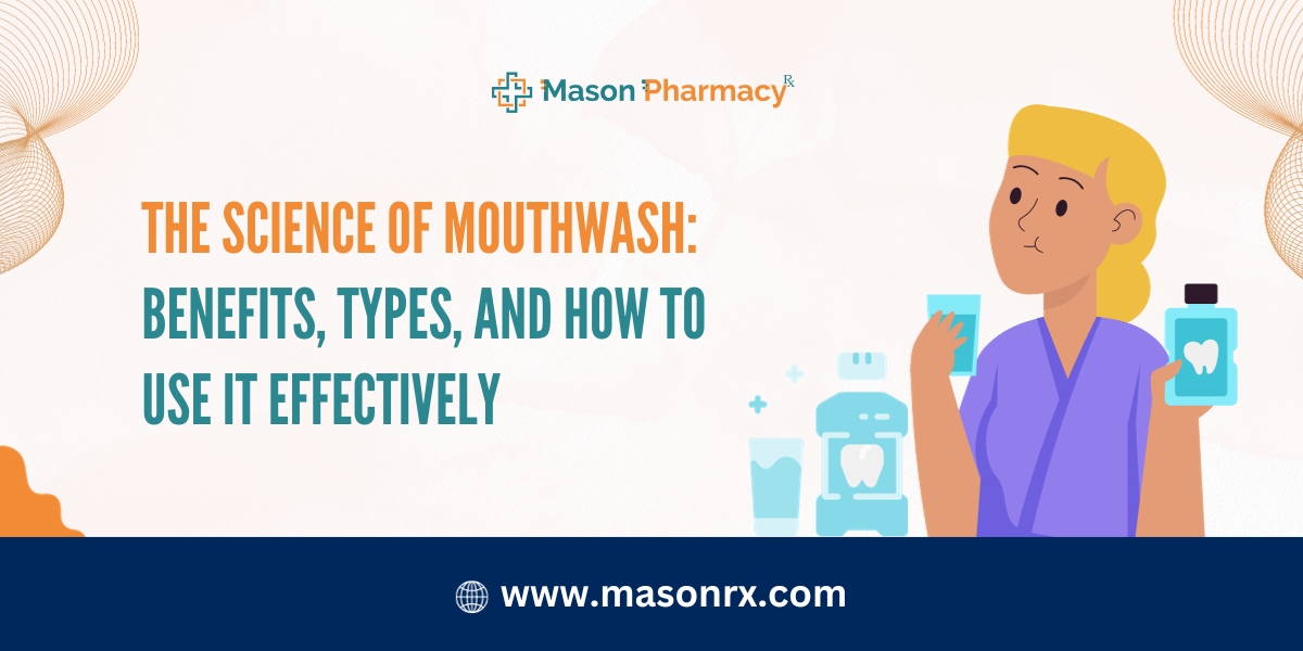 The Science of Mouthwash Benefits, Types, and How to Use It Effectively! - mason rx pharmacy